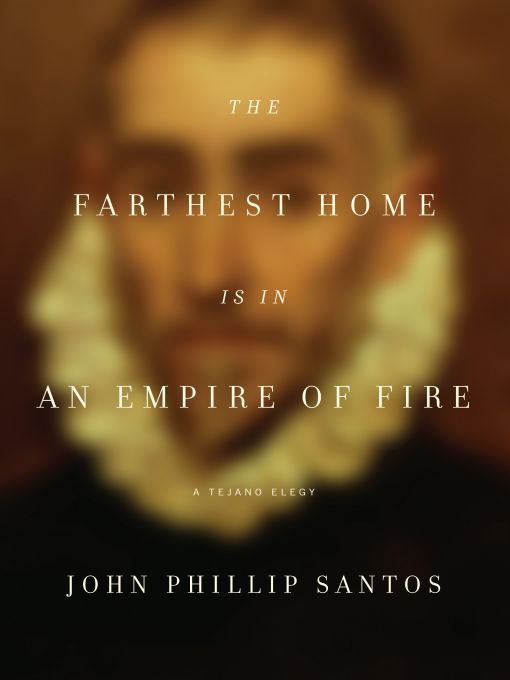 Title details for The Farthest Home Is in an Empire of Fire by John Phillip Santos - Available